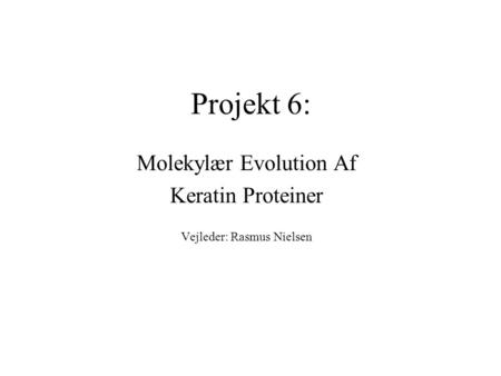 Projekt 6: Molekylær Evolution Af Keratin Proteiner Vejleder: Rasmus Nielsen.