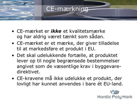 CE-mærkning CE-mærket er ikke et kvalitetsmærke og har aldrig været tænkt som sådan. CE-mærket er et mærke, der giver tilladelse til at markedsføre et.