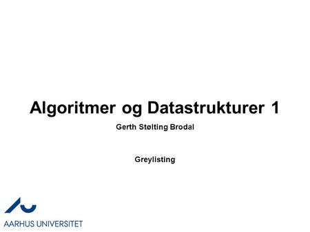 Algoritmer og Datastrukturer 1 Greylisting Gerth Stølting Brodal.