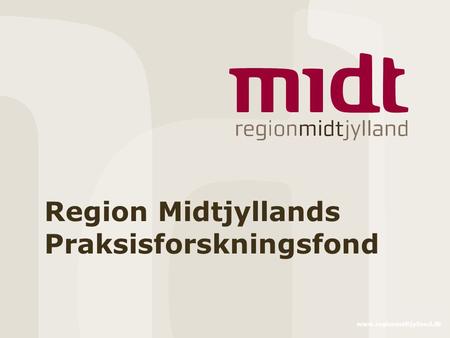 Www.regionmidtjylland.dk Region Midtjyllands Praksisforskningsfond.