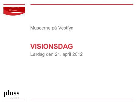 Museerne på Vestfyn VISIONSDAG Lørdag den 21. april 2012.