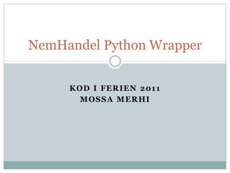 KOD I FERIEN 2011 MOSSA MERHI NemHandel Python Wrapper.