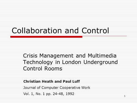 1 Collaboration and Control Crisis Management and Multimedia Technology in London Underground Control Rooms Christian Heath and Paul Luff Journal of Computer.