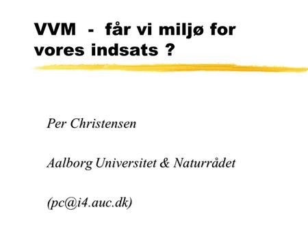 VVM - får vi miljø for vores indsats ? Per Christensen Aalborg Universitet & Naturrådet