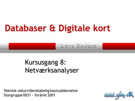 Kursusgang 8: Netværksanalyser Databaser & Digitale kort Teknisk-naturvidenskabelig basisuddannelse Storgruppe 0031 - foråret 2001.