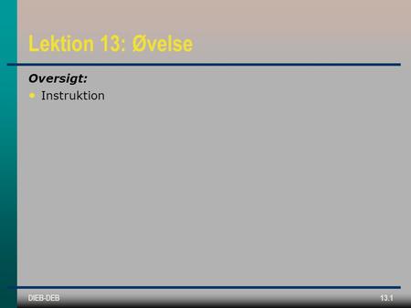 DIEB-DEB13.1 Lektion 13: Øvelse Oversigt: Instruktion.