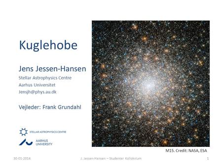 Kuglehobe Jens Jessen-Hansen Stellar Astrophysics Centre Aarhus Universitet Vejleder: Frank Grundahl J. Jessen-Hansen – Studenter Kollokvium130-01-2014.
