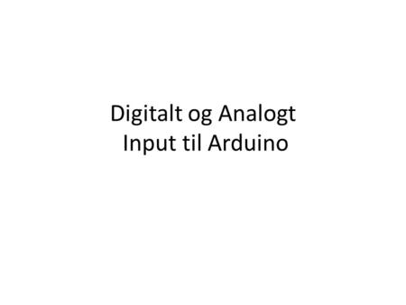 Digitalt og Analogt Input til Arduino.