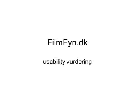 FilmFyn.dk usability vurdering. Hvem er FilmFyn? Ejes af de fynske kommuner Hovedformål –At få filmproduktion til Fyn og skaffe økonomisk støtte til producenterne.