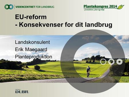 EU-reform - Konsekvenser for dit landbrug Landskonsulent Erik Maegaard Planteproduktion.