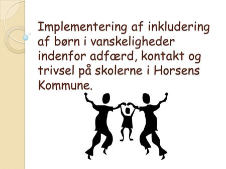 Implementering af inkludering af børn i vanskeligheder indenfor adfærd, kontakt og trivsel på skolerne i Horsens Kommune.
