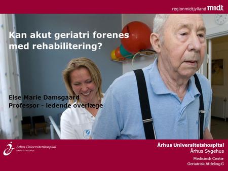 Kan akut geriatri forenes med rehabilitering?