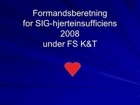 Formandsberetning for SIG-hjerteinsufficiens 2008 under FS K&T Formandsberetning for SIG-hjerteinsufficiens 2008 under FS K&T.