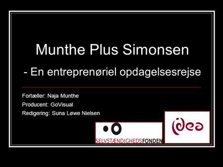 Munthe Plus Simonsen - En entreprenøriel opdagelsesrejse Fortæller: Naja Munthe Producent: GoVisual Redigering: Suna Løwe Nielsen.