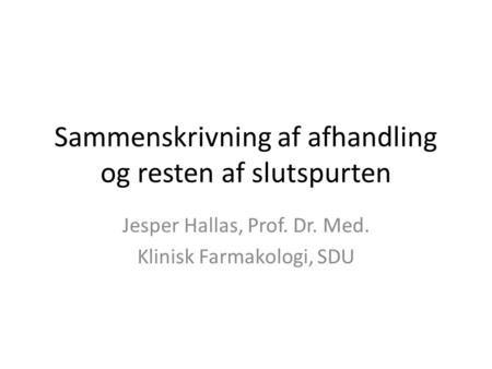 Sammenskrivning af afhandling og resten af slutspurten Jesper Hallas, Prof. Dr. Med. Klinisk Farmakologi, SDU.