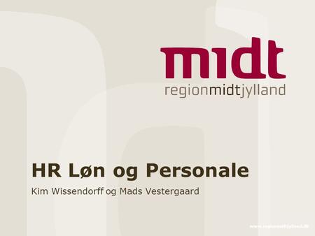 Www.regionmidtjylland.dk HR Løn og Personale Kim Wissendorff og Mads Vestergaard.