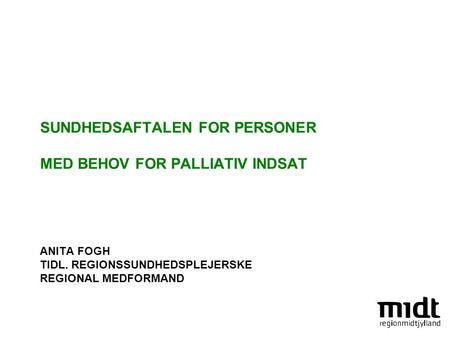 SUndhedsaftaleN for personer med behov for palliativ indsat Anita Fogh TIDL. Regionssundhedsplejerske Regional Medformand.
