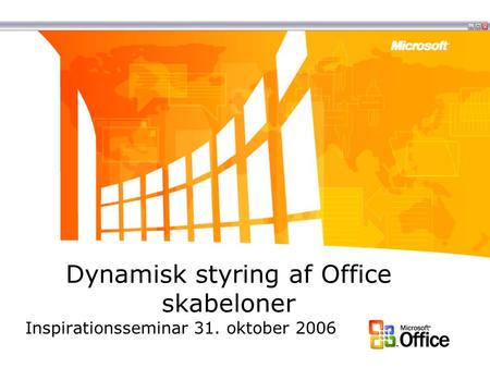 Dynamisk styring af Office skabeloner Inspirationsseminar 31. oktober 2006.