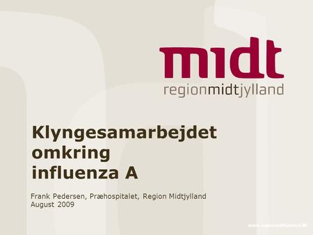 Www.regionmidtjylland.dk Klyngesamarbejdet omkring influenza A Frank Pedersen, Præhospitalet, Region Midtjylland August 2009.