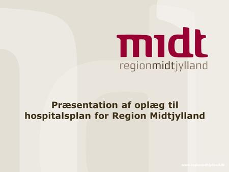Præsentation af oplæg til hospitalsplan for Region Midtjylland