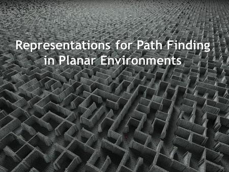 Representations for Path Finding in Planar Environments.