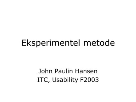 Eksperimentel metode John Paulin Hansen ITC, Usability F2003.