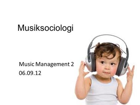 Musiksociologi Music Management 2 06.09.12.