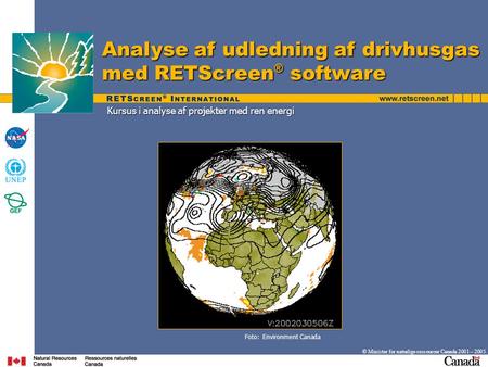 Kursus i analyse af projekter med ren energi Analyse af udledning af drivhusgas med RETScreen ® software © Minister for naturlige ressourcer Canada 2001.