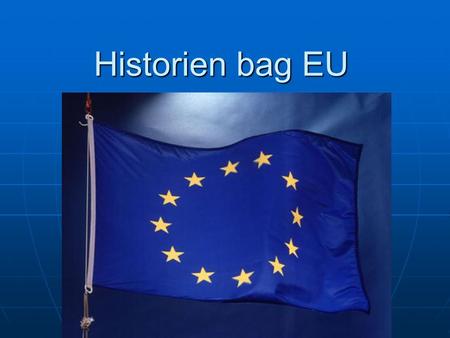 Historien bag EU Vi har om EUs historie. Så vi vil gerne fortælle og vise jer noget om Maastricht-traktaten. Vi fortæller også om hvem og hvilke lande.