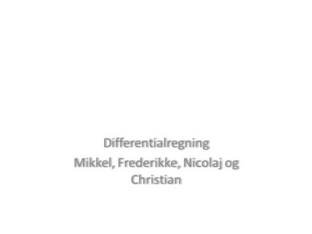 Differentialregning Mikkel, Frederikke, Nicolaj og Christian