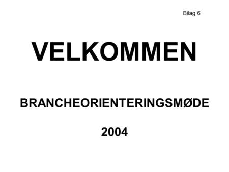VELKOMMEN BRANCHEORIENTERINGSMØDE 2004 Bilag 6. Agenda Velkommen Praktiske detaljer REACH - den politiske proces Henrik Søren Larsen, Miljøstyrelsen REACH.
