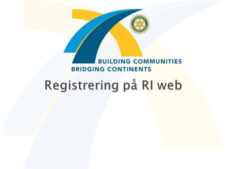 Registrering på RI web. Member Access på www.rotary.org.