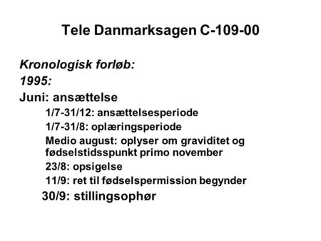 Tele Danmarksagen C-109-00 Kronologisk forløb: 1995: Juni: ansættelse 1/7-31/12: ansættelsesperiode 1/7-31/8: oplæringsperiode Medio august: oplyser om.