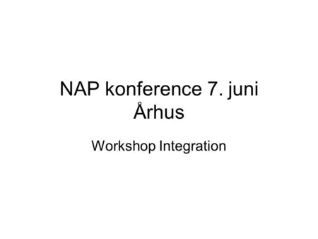 NAP konference 7. juni Århus Workshop Integration.
