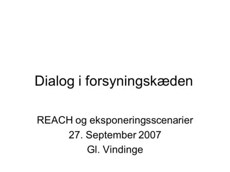 Dialog i forsyningskæden REACH og eksponeringsscenarier 27. September 2007 Gl. Vindinge.