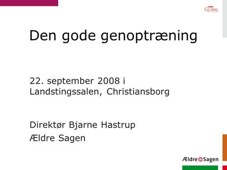 22. september 2008 i Landstingssalen, Christiansborg Direktør Bjarne Hastrup Ældre Sagen Den gode genoptræning.