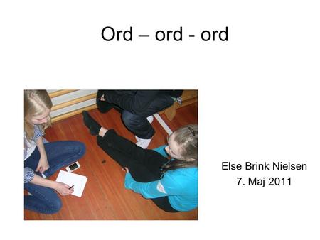 Ord – ord - ord Else Brink Nielsen 7. Maj 2011. David Nunan Without grammer you can say very little, but without words you can say nothing.