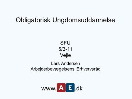 Obligatorisk Ungdomsuddannelse SFU 5/3-11 Vejle Lars Andersen Arbejderbevægelsens Erhvervsråd www..dk.