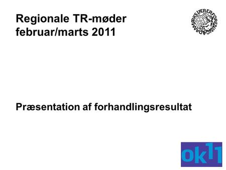Præsentation af forhandlingsresultat Regionale TR-møder februar/marts 2011.
