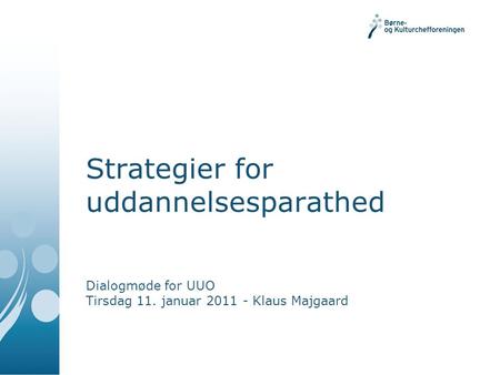 Strategier for uddannelsesparathed Dialogmøde for UUO Tirsdag 11. januar 2011 - Klaus Majgaard.
