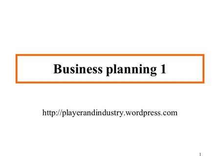 Business planning 1 http://playerandindustry.wordpress.com.