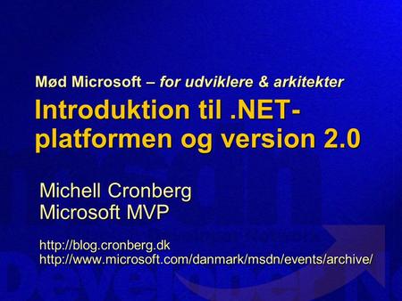 Introduktion til.NET- platformen og version 2.0 Michell Cronberg Microsoft MVP