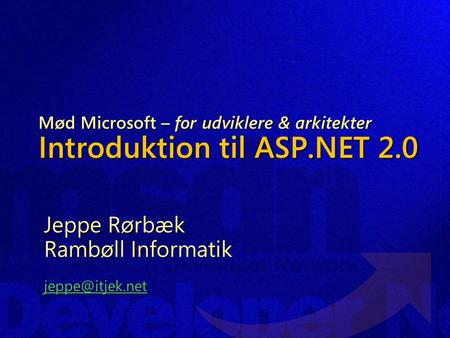 Mød Microsoft – for udviklere & arkitekter Introduktion til ASP.NET 2.0 Jeppe Rørbæk Rambøll Informatik