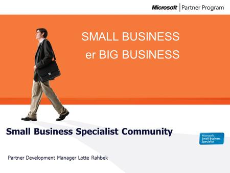 SMALL BUSINESS er BIG BUSINESS Small Business Specialist Community Partner Development Manager Lotte Rahbek.