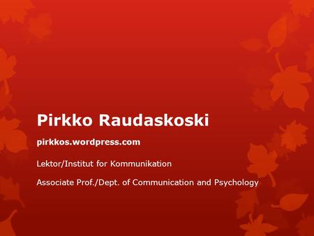 Pirkko Raudaskoski Lektor/Institut for Kommunikation Associate Prof./Dept. of Communication and Psychology pirkkos.wordpress.com.