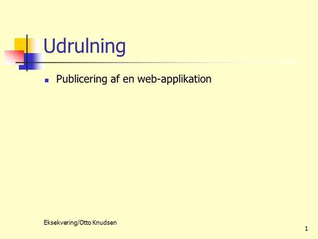 Eksekvering/Otto Knudsen 1 Udrulning Publicering af en web-applikation.