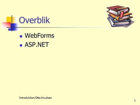 Introduktion/Otto Knudsen 1 Overblik WebForms ASP.NET.