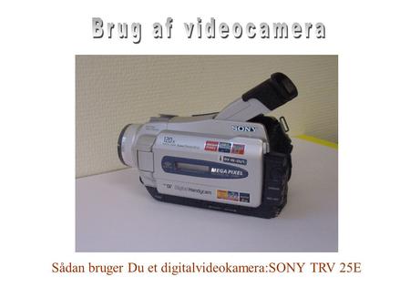 Sådan bruger Du et digitalvideokamera:SONY TRV 25E.