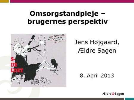 Omsorgstandpleje – brugernes perspektiv Jens Højgaard, Ældre Sagen 8. April 2013.