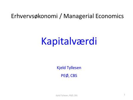 Kapitalværdi Erhvervsøkonomi / Managerial Economics Kjeld Tyllesen